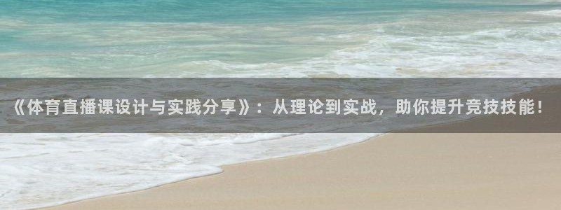 袋鼠直播体育免费观看入口：《体育直播课设计与实践分享》：从理论到实战，助你提升竞技技能！